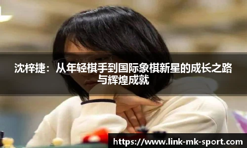 沈梓捷：从年轻棋手到国际象棋新星的成长之路与辉煌成就
