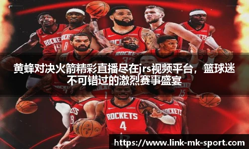 黄蜂对决火箭精彩直播尽在jrs视频平台,篮球迷不可错过的激烈赛事盛宴