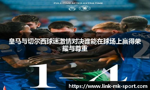 皇马与切尔西球迷激情对决谁能在球场上赢得荣耀与尊重